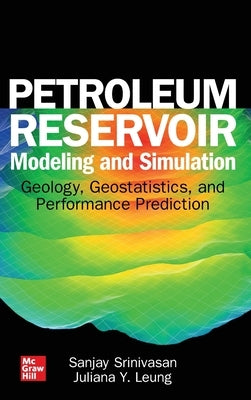 Petroleum Reservoir Modeling and Simulation: Geology, Geostatistics, and Performance Prediction by Srinivasan, Sanjay