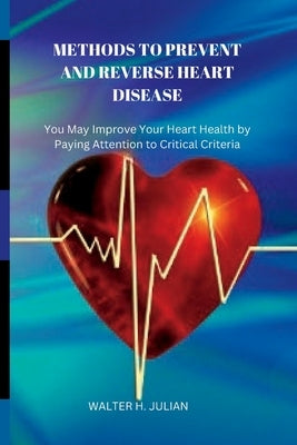 Methods to Prevent And Reverse Heart Diseae by Julian, Walter H.