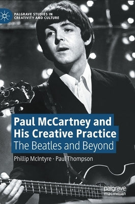 Paul McCartney and His Creative Practice: The Beatles and Beyond by McIntyre, Phillip