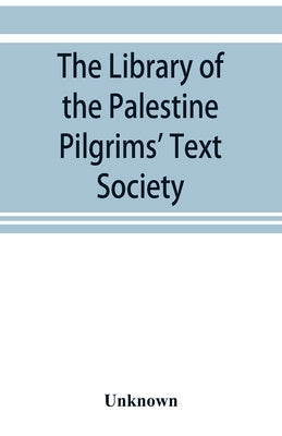 The library of the Palestine Pilgrims' Text Society by Unknown
