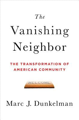 The Vanishing Neighbor: The Transformation of American Community by Dunkelman, Marc J.