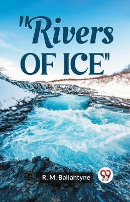 "Rivers Of Ice" by Ballantyne, Robert Michael