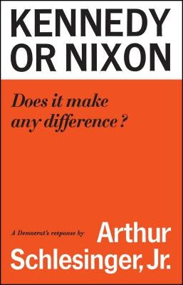 Kennedy or Nixon: What's the Difference? by Schlesinger, Arthur M.