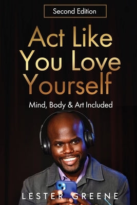Act Like You Love Yourself: Mind, Body & Art Included by Greene, Lester