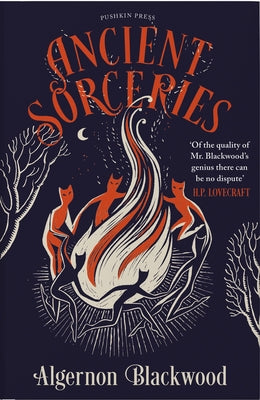 Ancient Sorceries, Deluxe Edition: The Most Eerie and Unnerving Tales from One of the Greatest Proponents of Supernatural Fiction by Blackwood, Algernon
