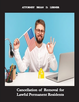 Cancellation of Removal for Lawful Permanent Residents: Keeping the Green Card after Committing a Crime by Lerner, Brian D.