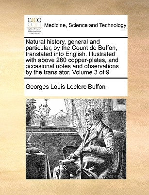 Natural history, general and particular, by the Count de Buffon, translated into English. Illustrated with above 260 copper-plates, and occasional not by Buffon, Georges Louis Leclerc