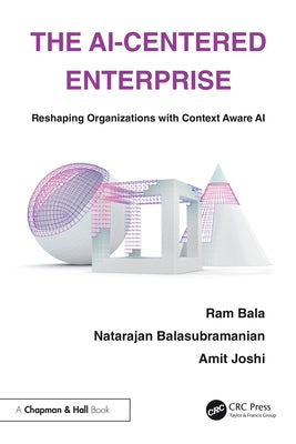 The AI-Centered Enterprise: Reshaping Organizations with Context Aware AI by Bala, Ram