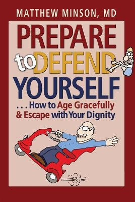 Prepare to Defend Yourself . . . How to Age Gracefully and Escape with Your Dignity by Minson, Matthew