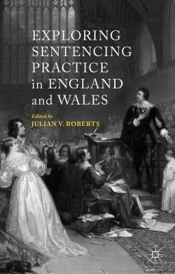 Exploring Sentencing Practice in England and Wales by Roberts, J.