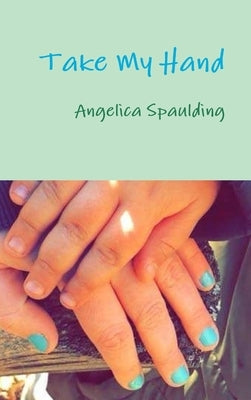 Take My Hand by Spaulding, Angelica