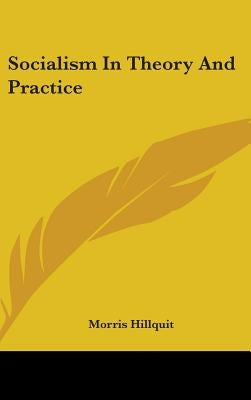 Socialism In Theory And Practice by Hillquit, Morris