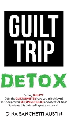Guilt Trip Detox by Austin, Gina Sanchetti