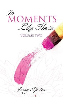 In Moments Like These Volume Two by Pfister, Jenny