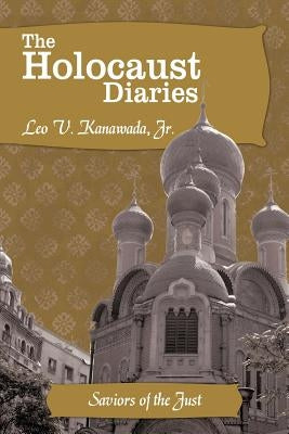 The Holocaust Diaries: Book IV: Saviors of the Just by Kanawada, Leo V., Jr.