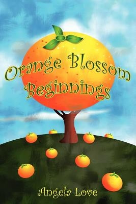 Orange Blossom Beginnings by Love, Angela