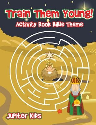 Train Them Young! Activity Book Bible Theme by Jupiter Kids