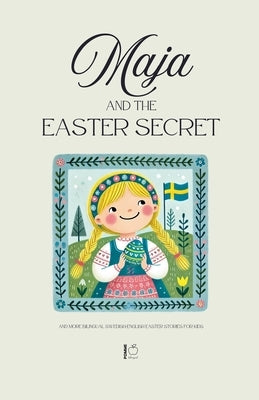 Maja and the Easter Secret And More Bilingual Swedish-English Easter Stories for Kids by Bilingual, Pomme