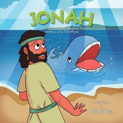 Jonah: The Biblical Story Known Throughout Time, Written in a Fun Story Rhyme by Kay, Michell