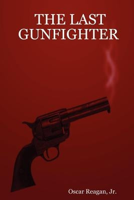 The Last Gunfighter by Reagan, Oscar, Jr.