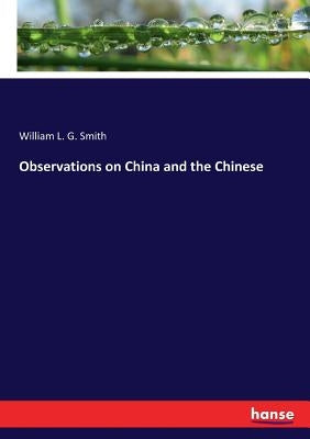 Observations on China and the Chinese by Smith, William L. G.