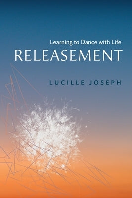 Releasement: Learning to Dance with Life by Joseph, Lucille