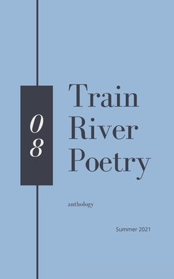 Train River Poetry: Summer 2021 by River, Train