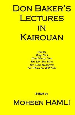 Don Baker's Lectures in Kairouan: Othello, Moby Dick, Huckleberry Finn, the Sun Also Rises, the Glass Menagerie, for Whom the Bell Tolls by Hamli, Mohsen
