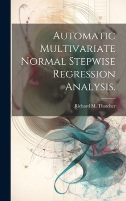 Automatic Multivariate Normal Stepwise Regression Analysis. by Thatcher, Richard M.