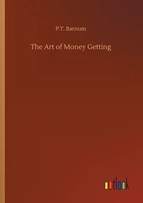 The Art of Money Getting by Barnum, P. T.