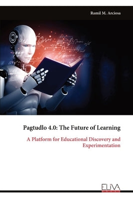 Pagtudlo 4.0: The Future of Learning: A Platform for Educational Discovery and Experimentation by Arciosa, Ramil M.