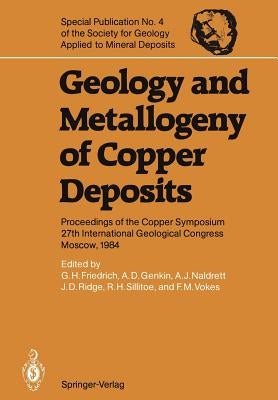 Geology and Metallogeny of Copper Deposits: Proceedings of the Copper Symposium 27th International Geological Congress Moscow, 1984 by Friedrich, Günther H.