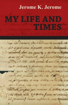 My Life and Times by Jerome, Jerome K.