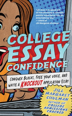 College Essay Confidence: Conquer Blocks, Free Your Voice, and Write a Knockout Application Essay by Shulman, Jill Margaret
