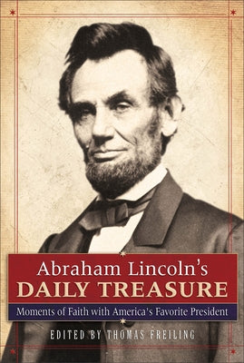 Abraham Lincoln's Daily Treasure: Moments of Faith with America's Favorite President by Freiling, Thomas