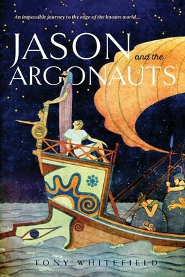 Jason and the Argonauts: An impossible journey to the edge of the known world by Whitefield, Tony