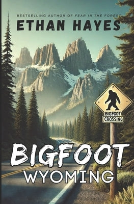 Bigfoot Wyoming: Bigfoot Encounter Stories by Hayes, Ethan