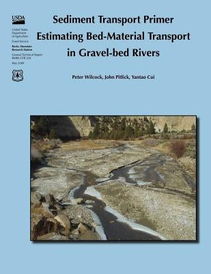 Sediment Transport Primer Estimating Bed-Materal Transport in Gravel-bed Rivers by Untied States Department of Agriculture