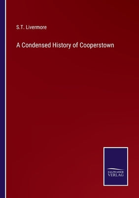 A Condensed History of Cooperstown by Livermore, S. T.