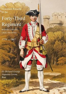 Historical Records of the Forty-Third Regiment, Monmouthshire Light Infantry.(Oxfordshire & Buckinghamshire L.I.) by Richard George Augustus Levinge