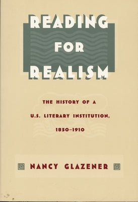 Reading for Realism: The History of a U.S. Literary Institution, 1850-1910 by Glazener, Nancy