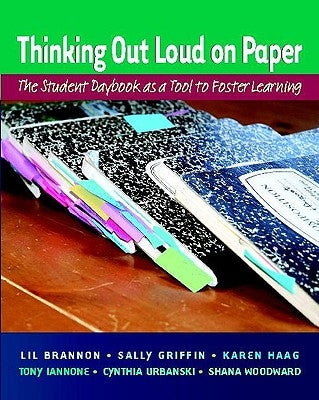 Thinking Out Loud on Paper: The Student Daybook as a Tool to Foster Learning by Brannon, Lil