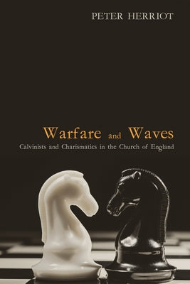 Warfare and Waves: Calvinists and Charismatics in the Church of England by Herriot, Peter