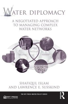 Water Diplomacy: A Negotiated Approach to Managing Complex Water Networks by Islam, Shafiqul