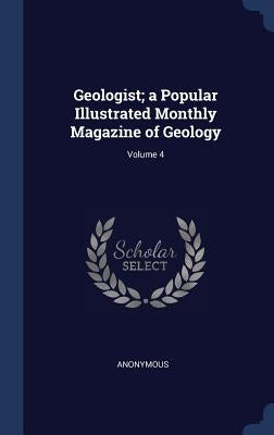 Geologist; a Popular Illustrated Monthly Magazine of Geology; Volume 4 by Anonymous
