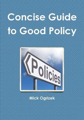 Concise Guide to Good Policy by Ogrizek, Mick