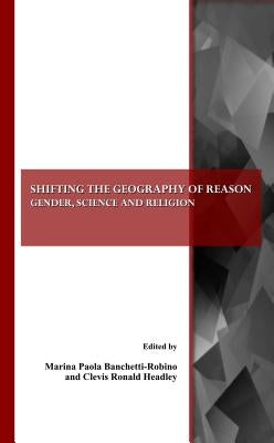 Shifting the Geography of Reason: Gender, Science and Religion by Banchetti-Robino, Marina Paola