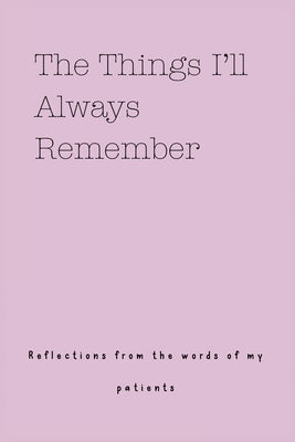 The Things I'll Always Remember (Reflections from the words of my patients) by Bell, Lulu and