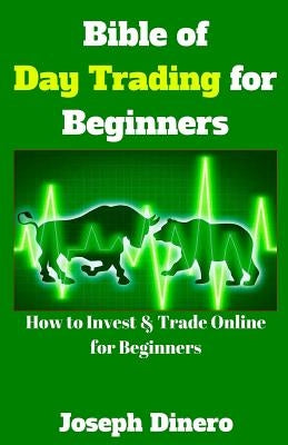 Bible of Day Trading for Beginners: How to Invest & Trade Online for Beginners by Dinero, Joseph