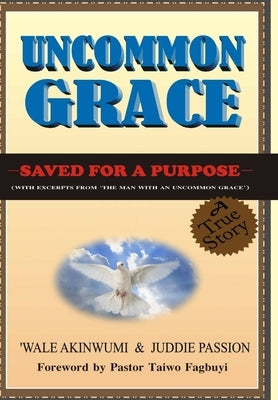 Uncommon Grace: Saved for a Purpose by Akinwumi, Wale